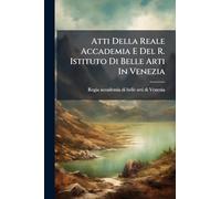 Atti Della Reale Accademia E Del R. Istituto Di Belle Arti In Venezia