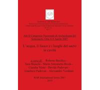 Atti II Congresso Nazionale di Archeologia del Sottosuolo: Orte 6-9 Aprile 2007. L'acqua, il fuoco e i luoghi del sacro in cavità: 2067 (British Archaeological Reports International Series)