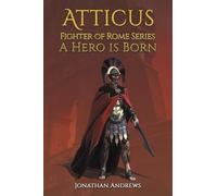 Atticus, Fighter of Rome Series: A Hero is Born