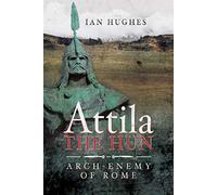Attila the Hun: Arch-enemy of Rome