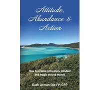 Attitude, Abundance & Action: How to create motivation, mindset and magic around money