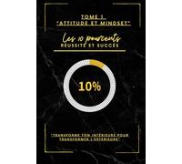 Attitude et Mindset: les 10 pourcents réussite et succès (Réussite et succés)