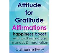 Attitude for Gratitude Affirmations: Happiness Boost with Soothing Nature Hypnosis & Meditation