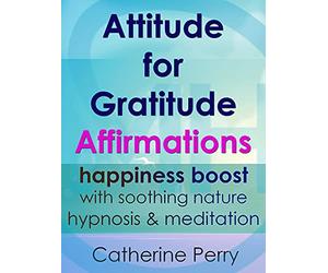 Attitude for Gratitude Affirmations: Happiness Boost with Soothing Nature Hypnosis & Meditation