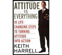 Attitude Is Everything: 10 Life-Changing Steps to Turning Attitude into Action