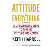 Attitude is Everything: 10 Life-Changing Steps to Turning Attitude into Action