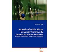 Attitude of Addis Ababa University Community toward Insurance Purchase: Theoretical framework and Practical Application