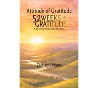 Attitude of Gratitude: 52 Weeks of Gratitude- A Weekly Reflection Journal