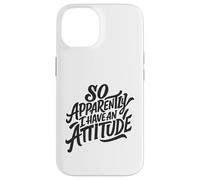 Attitude Saying, So Apparently I Have an Attitude Sarcastic Case for iPhone 14