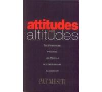 Attitudes & Altitudes: The Principles Practice And Profile Of 21St Century Leadership