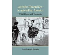 Attitudes Toward Sex in Antebellum America: A Brief History with Documents (Bedford Series in History & Culture (Paperback))