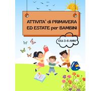 ATTIVITA’ DI PRIMAVERA ED ESTATE PER BAMBINI: Un libro di Attività divertenti per la PRIMAVERA e L’ESTATE! Colora, conta, disegna e gioca con le stagioni! Perfetto per bambini dai 3 ai 6 anni.