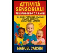 Attività Sensoriali per Bambini da 0 a 3 Anni - 100 Giochi Pratici per Stimolare Sviluppo Cognitivo, Linguistico e Motorio: 100 Giochi Pratici per ... e Motorio (Kit di Sopravvivenza Familiare)