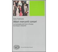 Attori, mercanti, corsari. La commedia dell'arte in Europa tra Cinque e Seicento
