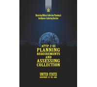 ATTP 2-01 Planning Requirements and Assessing Collection: [Annotated] Mastering Military Collection Planning & Intelligence-Gathering Doctrine