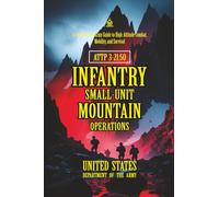 ATTP 3-21.50 Infantry Small-Unit Mountain Operations: [Annotated] A Complete U.S. Army Guide to High-Altitude Combat, Mobility, and Survival