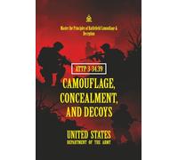 ATTP 3-34.39 Camouflage, Concealment, and Decoys: [Annotated] Master the Principles of Battlefield Camouflage & Deception