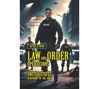ATTP 3-39.10 Law and Order Operations: [Annotated] A Comprehensive U.S. Army Guide to Military Police Tactics, Enforcement, and Stability Operations
