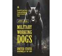 ATTP 3-39.34 Military Working Dogs: [Annotated] Essential U.S. Army Tactics, Training, and Deployment Guide for Tactical K-9 Teams