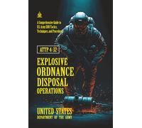 ATTP 4-32 Explosive Ordnance Disposal Operations: [Annotated] A Comprehensive Guide to U.S. Army EOD Tactics, Techniques, and Procedures