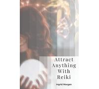 Attract Anything With Reiki: Daily Rituals For Advanced Manifesting