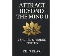 Attract Beyond the Mind II: 7 Sacred & Hidden Truths (The Beyond the Mind Series)