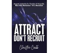 Attract Don't Recruit: Magnetic Leadership for Chambers and Nonprofits. It's More than Momentum - It's a Movement!