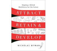 Attract, Retain, and Develop: Shaping a Skilled Workforce for the Future
