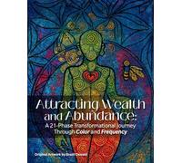 Attracting Wealth and Abundance: A 21 Phase Transformational Journey Through Color and Frequency