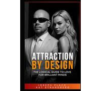 Attraction by Design: The Logical Guide to Love for Brilliant Minds: When emotion meets reason-dating decoded for the intelligent heart.
