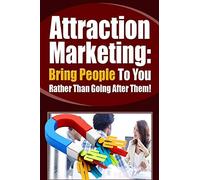 Attraction Marketing: Bring People To You Rather Than Going After Them