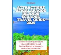 Attractions At Galápagos Islands Ecuador Travel Guide 2025: Encountering Unique Wildlife, Volcanic Landscapes, and Pristine Beaches in Ecuador’s Enchanted Archipelago