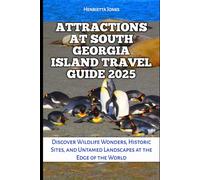 Attractions at South Georgia Island Travel Guide 2025: Discover Wildlife Wonders, Historic Sites, and Untamed Landscapes at the Edge of the World (TRAVEL BOOKS)