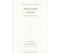 Attraverso i secoli. Un viaggio nella storia d'Italia: Volume primo di tre - Dalle origini al Rinascimento
