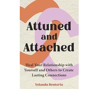 Attuned and Attached: Heal Your Relationship with Yourself and Others to Create Lasting Connections