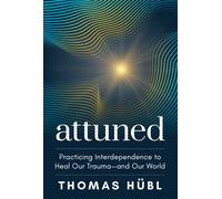 Attuned : Practicing Interdependence to Heal Our Trauma - and Our World