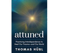 Attuned: Practicing Interdependence to Heal Our Trauma-and Our World