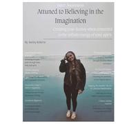 Attuned to Believing in the Imagination: Creating your destiny when connected to the infinite energy of your spirit