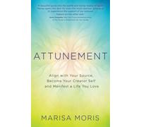 Attunement: Align with Your Source, Become Your Creator Self, and Manifest a Life You Love