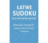 Łatwe Sudoku dla Początkujących: Relaksujące łamigłówki logiczne dla dorosłych i seniorów