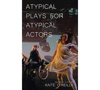 Atypical Plays for Atypical Actors: Selected Plays by Kaite O'Reilly (Oberon Modern Playwrights)