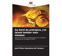 Au bord du précipice, j'ai laissé tomber mon masque: Démarche artistique et pédagogique avec le théâtre contemporain au théâtre à l'école