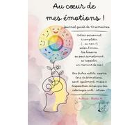 AU COEUR DE MES EMOTIONS: Journal guidé de 10 semaines