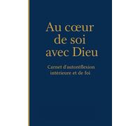 Au coeur de soi avec Dieu: Carnet d'auto-réflexion intérieure et de Foi