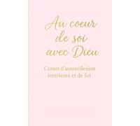 Au coeur de soi avec Dieu: Carnet d'autoréflexion intérieure et de Foi