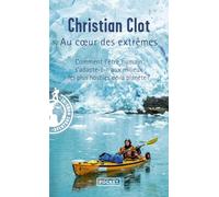 Au Coeur Des Extrêmes (Docs/Récits/Essais): Braver les quatre milieux les plus hostiles de la planète pour éprouver les capacités humaines d'adaptation