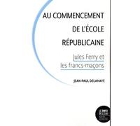 Au commencement de l'école républicaine: Jules Ferry et les francs-maçons