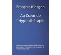 Au Cœur de l’Hypnothérapie: Inductions, approfondissements et protocoles pour explorer l’inconscient et accompagner le changement durable