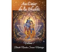 Au cœur de la Bhakti, volume 1: Enseignements essentiels sur la Sādhana-Bhakti et l'accès à la douceur infinie de Kṛṣṇa. (Fondations et Vérités du ... par Śrīla Bhakti Nandan Swamī Mahārāja)