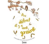 Au début il y a une graine: L'incroyable histoire de la naissance d'un arbre